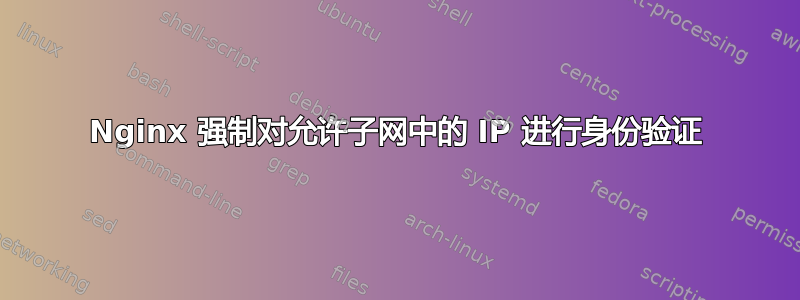 Nginx 强制对允许子网中的 IP 进行身份验证