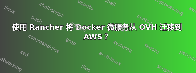 使用 Rancher 将 Docker 微服务从 OVH 迁移到 AWS？