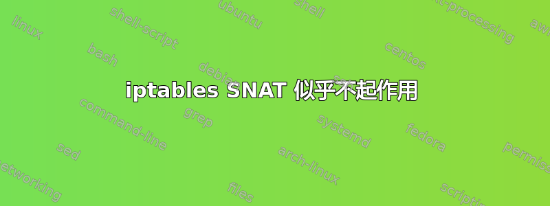 iptables SNAT 似乎不起作用