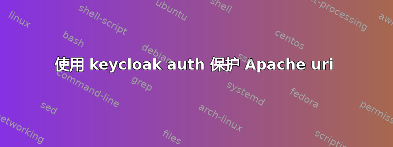 使用 keycloak auth 保护 Apache uri