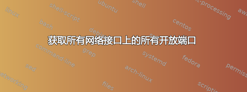 获取所有网络接口上的所有开放端口