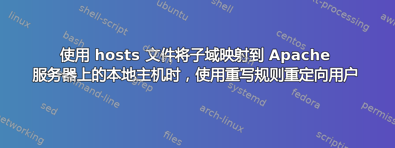 使用 hosts 文件将子域映射到 Apache 服务器上的本地主机时，使用重写规则重定向用户