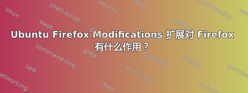 Ubuntu Firefox Modifications 扩展对 Firefox 有什么作用？