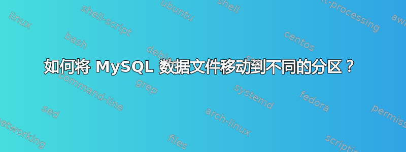 如何将 MySQL 数据文件移动到不同的分区？