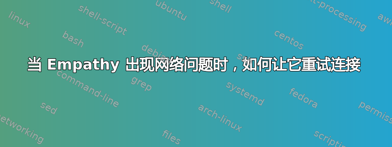 当 Empathy 出现网络问题时，如何让它重试连接