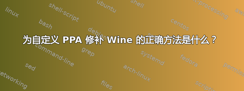 为自定义 PPA 修补 Wine 的正确方法是什么？