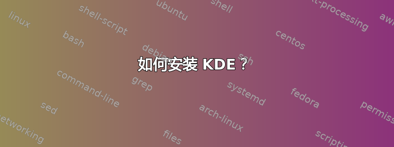 如何安装 KDE？