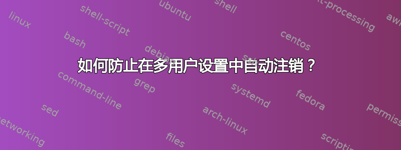 如何防止在多用户设置中自动注销？