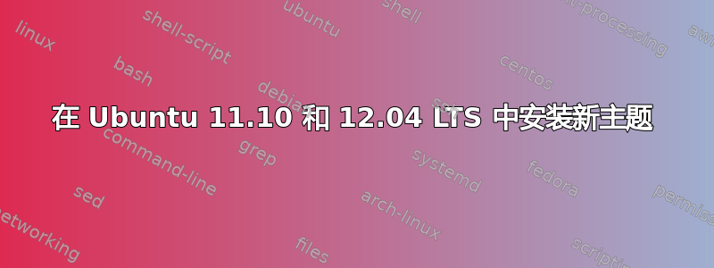 在 Ubuntu 11.10 和 12.04 LTS 中安装新主题