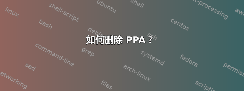 如何删除 PPA？