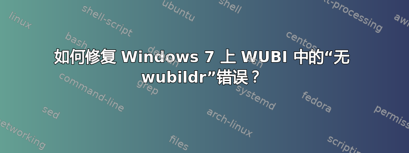 如何修复 Windows 7 上 WUBI 中的“无 wubildr”错误？