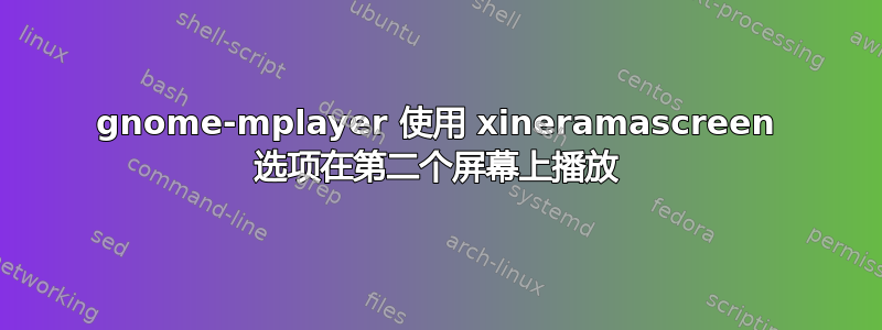 gnome-mplayer 使用 xineramascreen 选项在第二个屏幕上播放