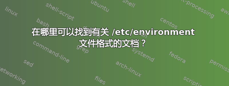 在哪里可以找到有关 /etc/environment 文件格式的文档？