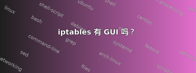 iptables 有 GUI 吗？