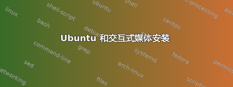 Ubuntu 和交互式媒体安装