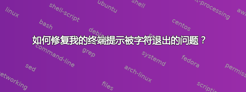 如何修复我的终端提示被字符退出的问题？ 