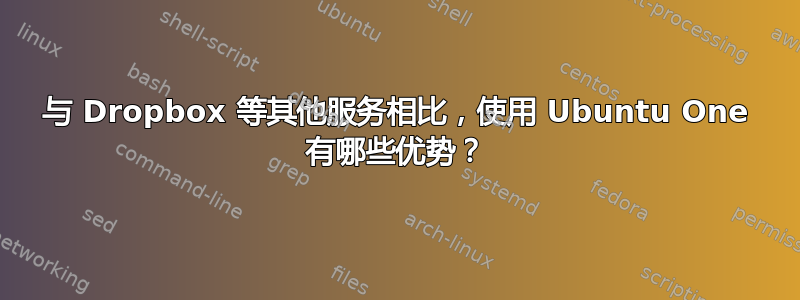 与 Dropbox 等其他服务相比，使用 Ubuntu One 有哪些优势？