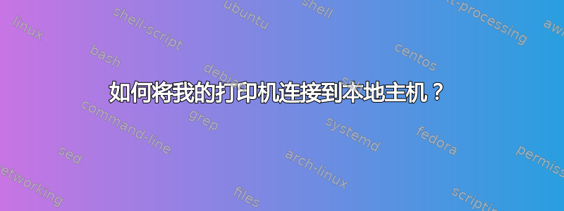 如何将我的打印机连接到本地主机？