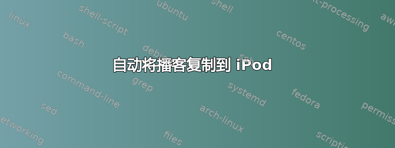 自动将播客复制到 iPod 