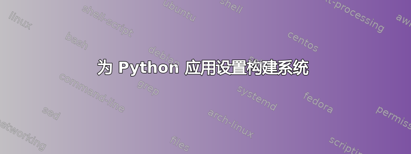 为 Python 应用设置构建系统