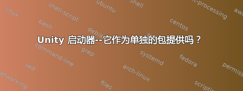 Unity 启动器--它作为单独的包提供吗？