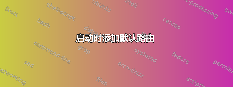 启动时添加默认路由