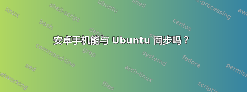 安卓手机能与 Ubuntu 同步吗？