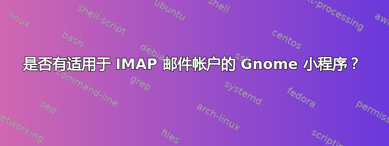 是否有适用于 IMAP 邮件帐户的 Gnome 小程序？