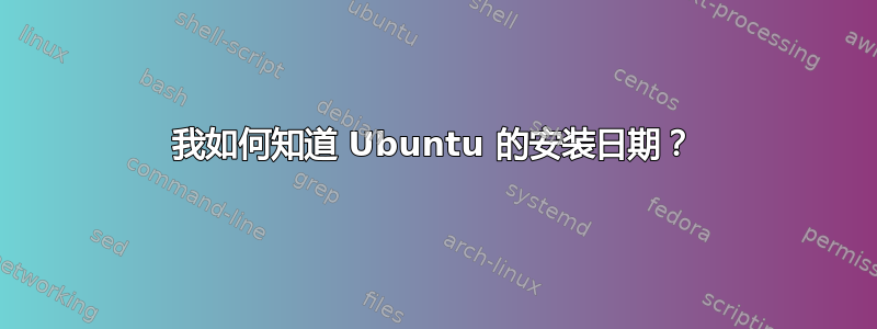 我如何知道 Ubuntu 的安装日期？