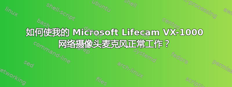 如何使我的 Microsoft Lifecam VX-1000 网络摄像头麦克风正常工作？