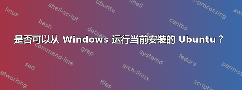 是否可以从 Windows 运行当前安装的 Ubuntu？