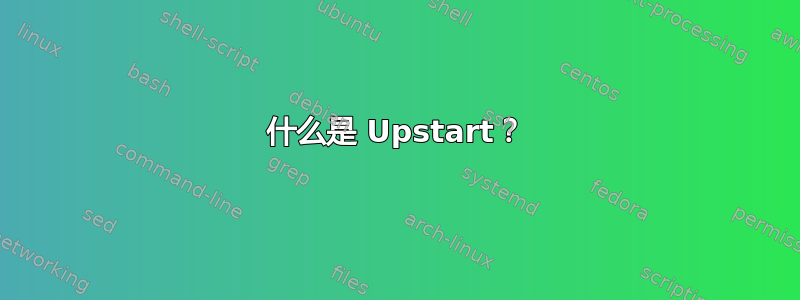 什么是 Upstart？