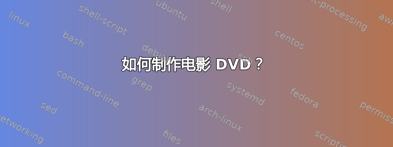 如何制作电影 DVD？