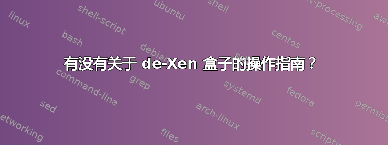 有没有关于 de-Xen 盒子的操作指南？