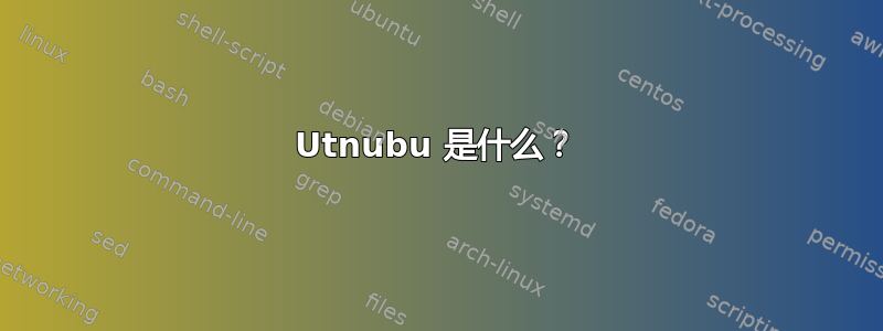 Utnubu 是什么？