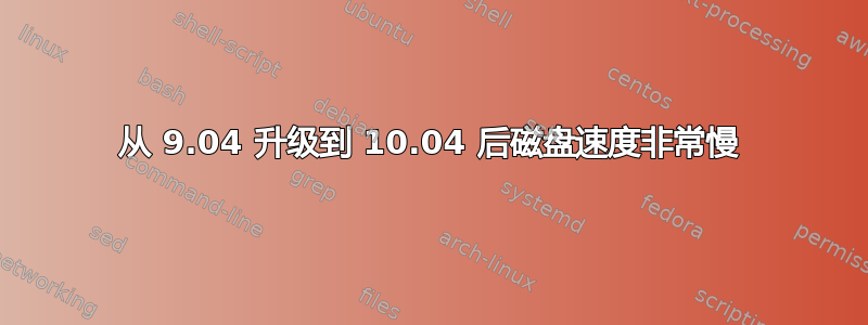 从 9.04 升级到 10.04 后磁盘速度非常慢