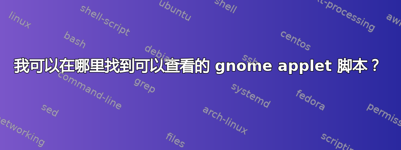 我可以在哪里找到可以查看的 gnome applet 脚本？