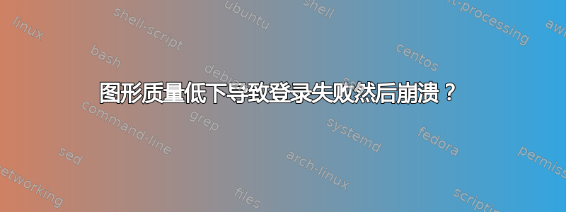 图形质量低下导致登录失败然后崩溃？