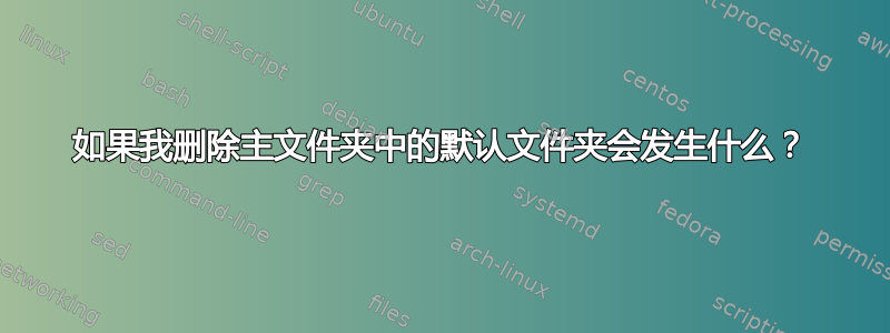 如果我删除主文件夹中的默认文件夹会发生什么？