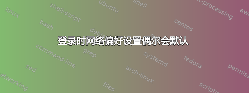 登录时网络偏好设置偶尔会默认