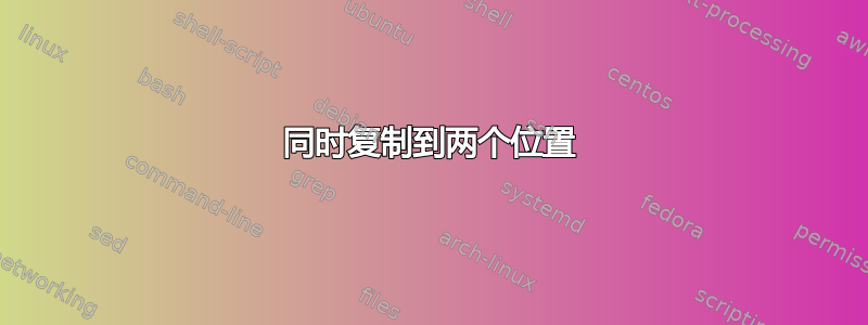 同时复制到两个位置