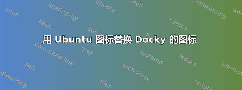 用 Ubuntu 图标替换 Docky 的图标