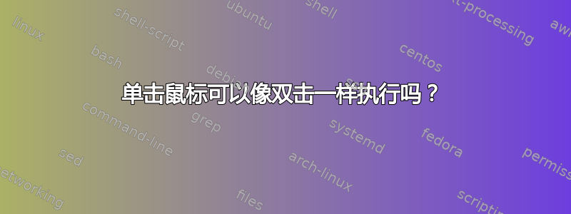 单击鼠标可以像双击一样执行吗？