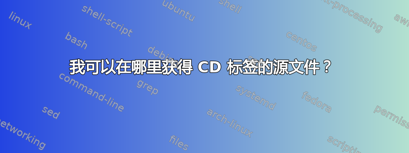 我可以在哪里获得 CD 标签的源文件？