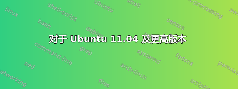 对于 Ubuntu 11.04 及更高版本