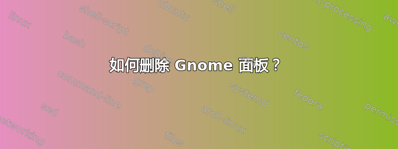 如何删除 Gnome 面板？