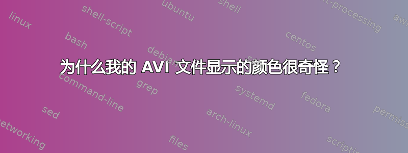 为什么我的 AVI 文件显示的颜色很奇怪？