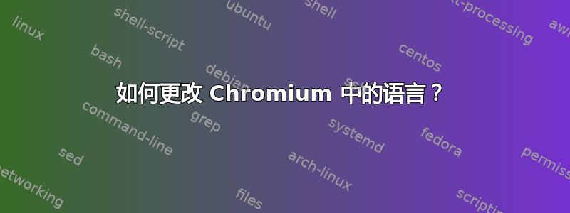 如何更改 Chromium 中的语言？