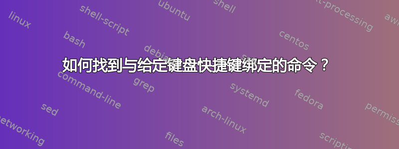 如何找到与给定键盘快捷键绑定的命令？