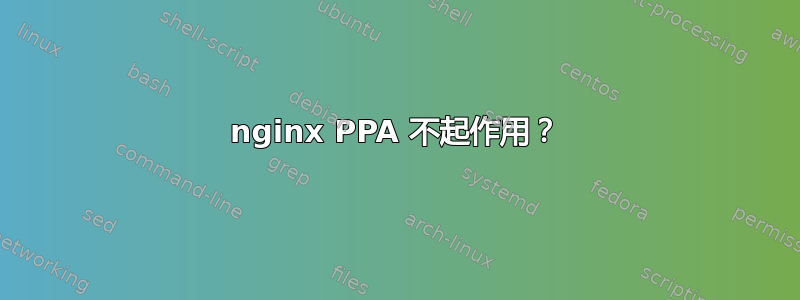 nginx PPA 不起作用？